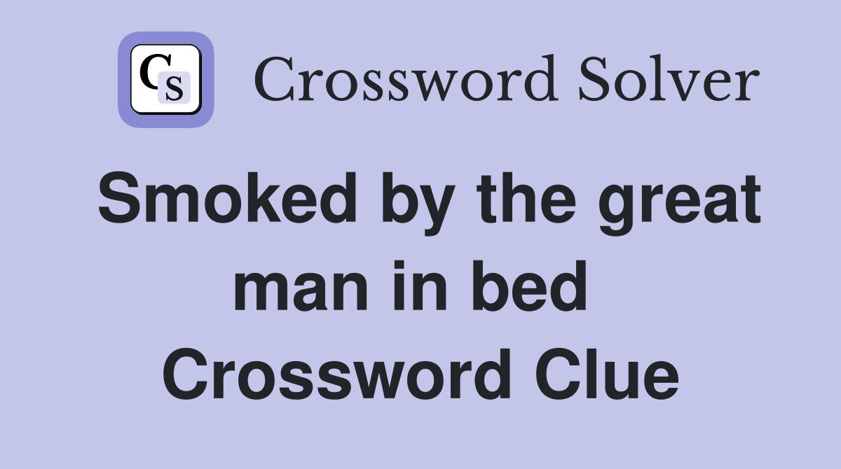 Smoked by the great man in bed  Crossword Clue
