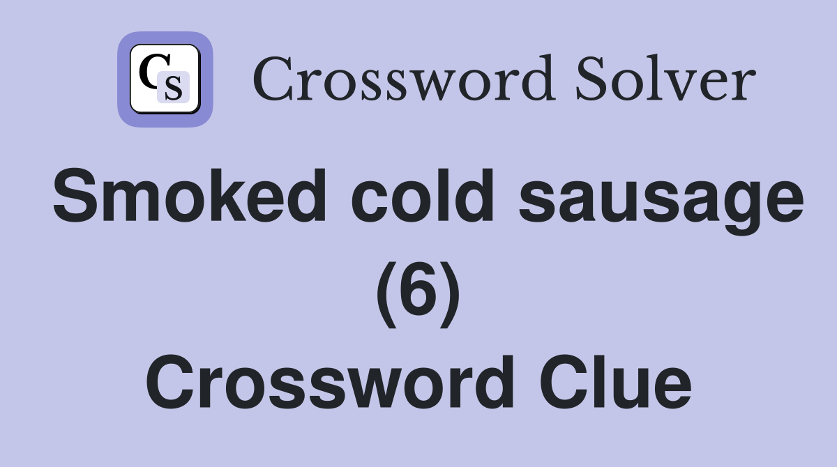 Smoked cold sausage (6) Crossword Clue