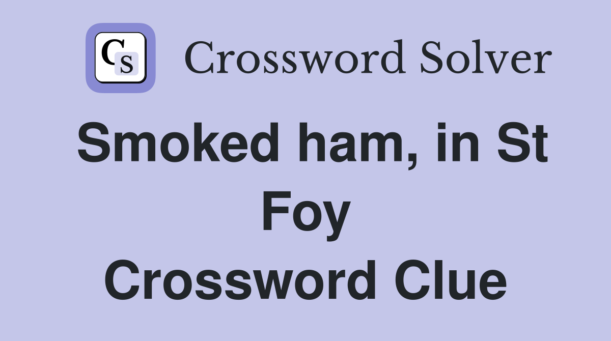 Smoked ham, in St Foy Crossword Clue