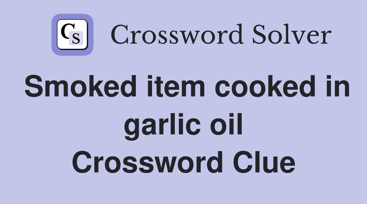 Smoked item cooked in garlic oil Crossword Clue