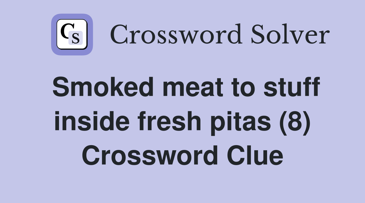 Smoked meat to stuff inside fresh pitas (8) Crossword Clue