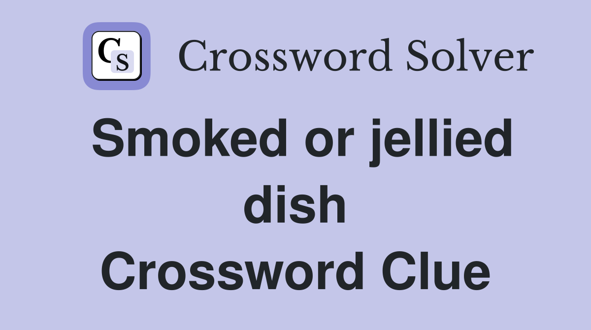 Smoked or jellied dish Crossword Clue