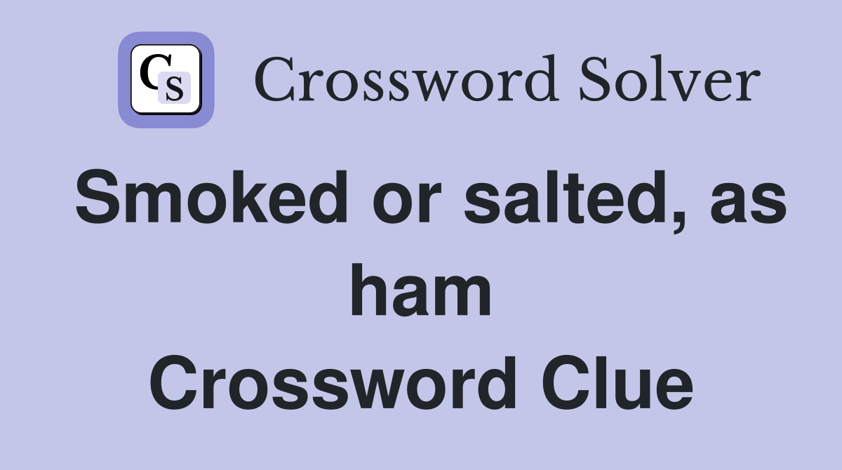 Smoked or salted, as ham Crossword Clue