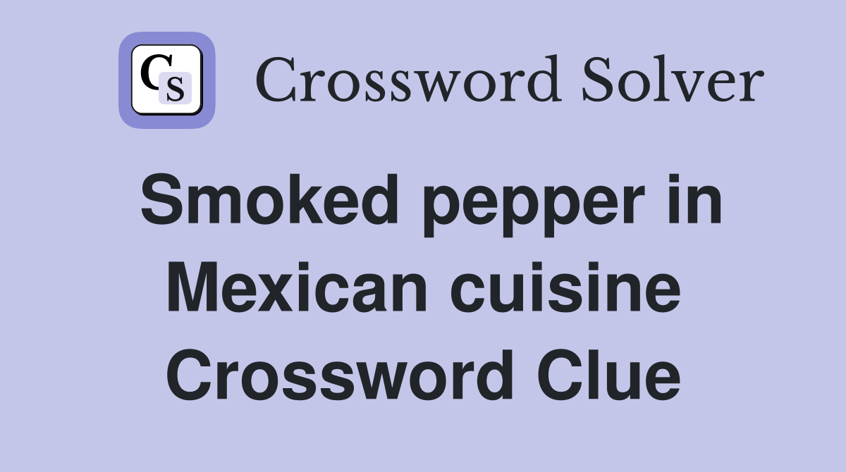 Smoked pepper in Mexican cuisine Crossword Clue