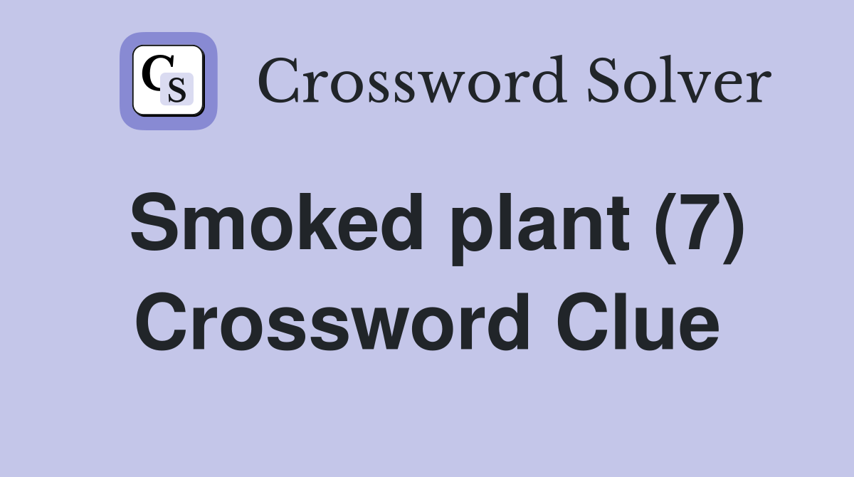 Smoked plant (7) Crossword Clue