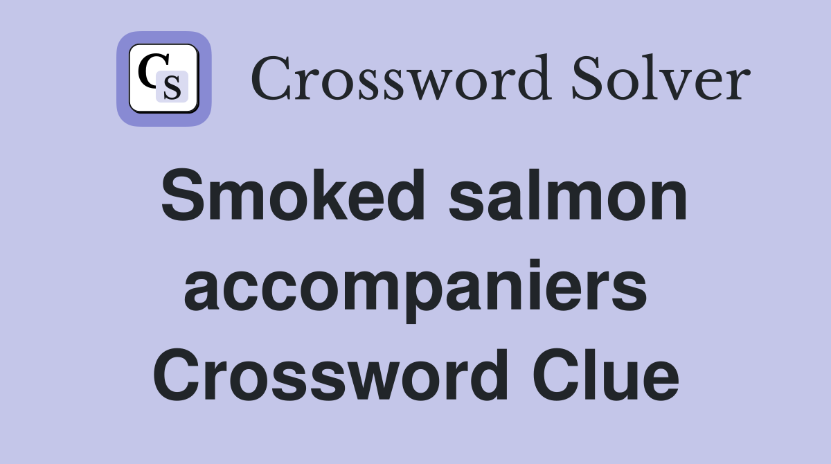 Smoked salmon accompaniers Crossword Clue
