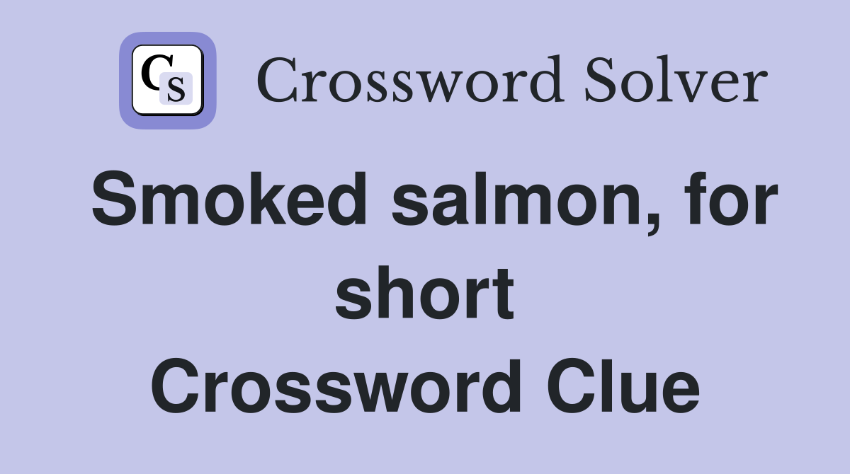 Smoked salmon, for short Crossword Clue
