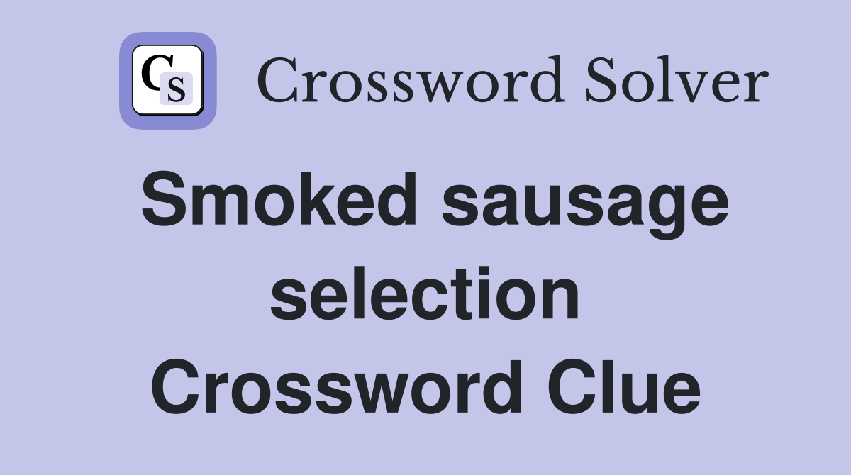 Smoked sausage selection Crossword Clue