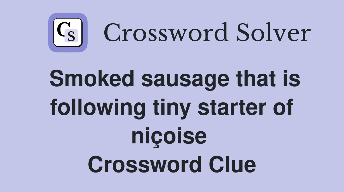 Smoked sausage that is following tiny starter of niçoise  Crossword Clue