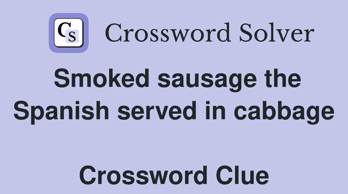 Smoked sausage the Spanish served in cabbage  Crossword Clue