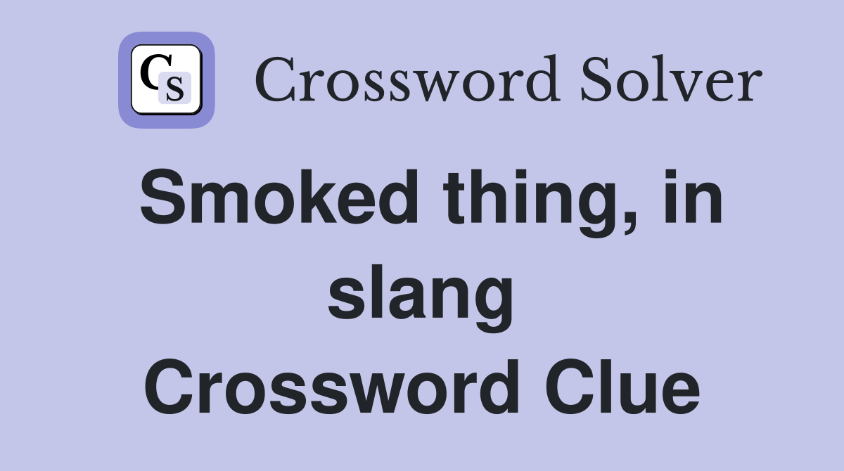 Smoked thing, in slang Crossword Clue