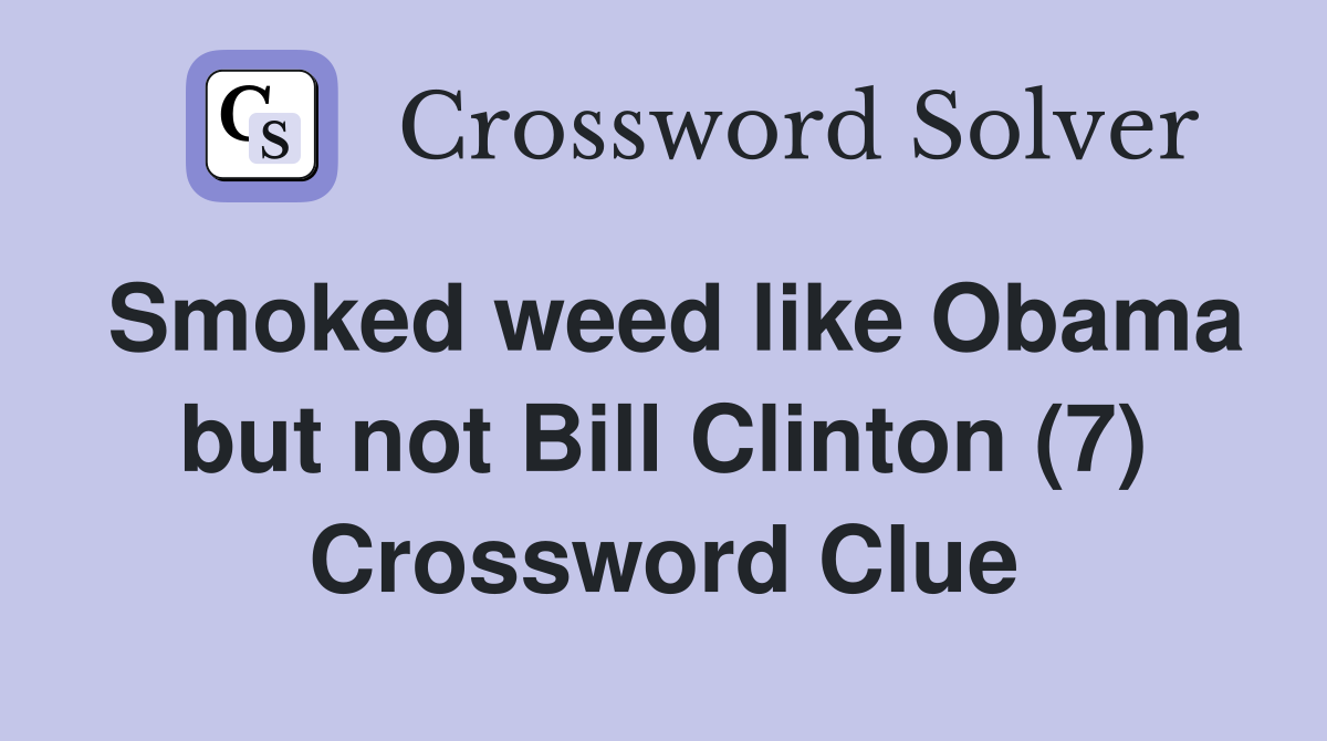 Smoked weed like Obama but not Bill Clinton (7) Crossword Clue