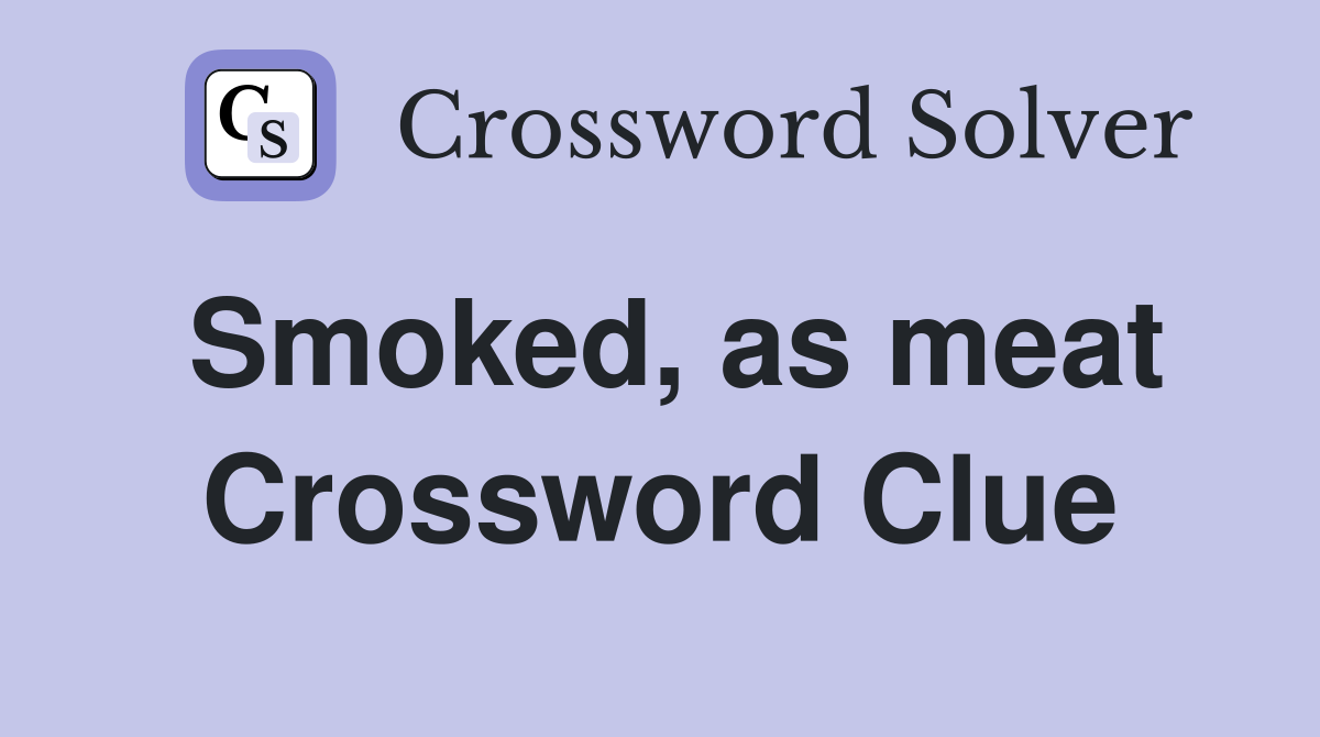 Smoked, as meat Crossword Clue