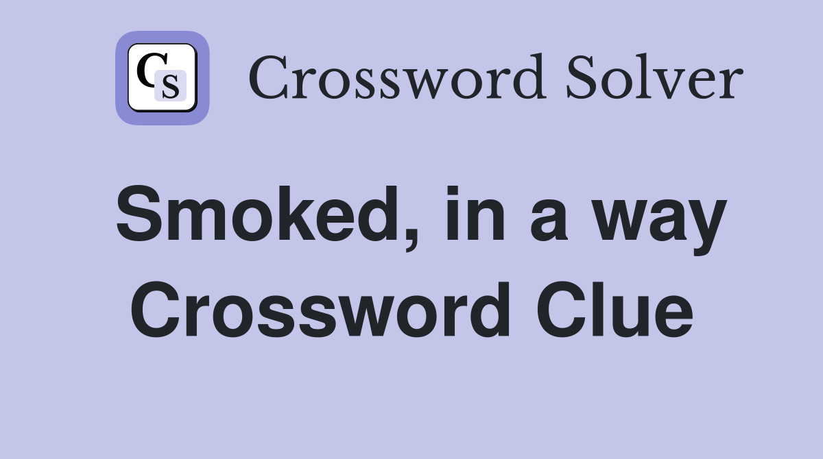 Smoked, in a way Crossword Clue