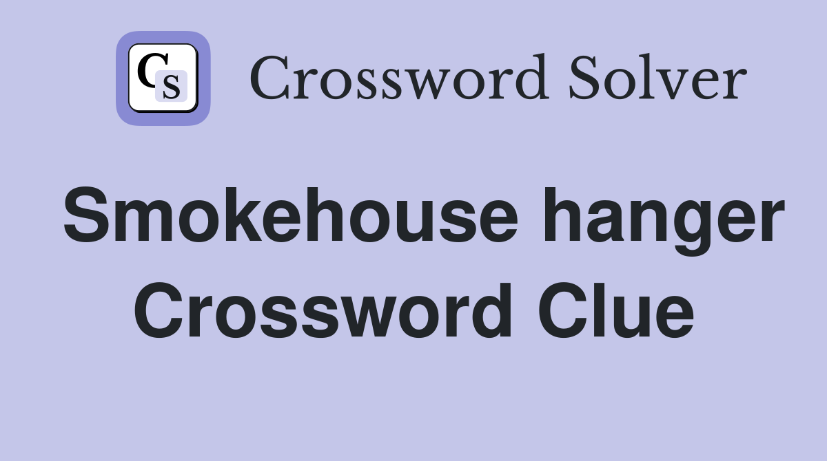 Smokehouse hanger Crossword Clue