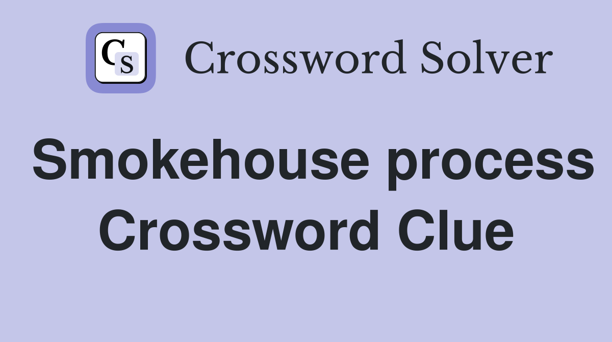 Smokehouse process Crossword Clue