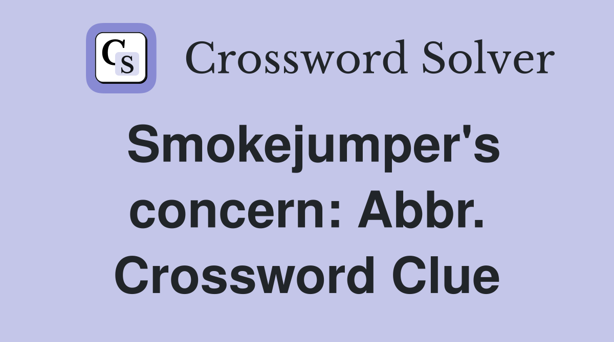 Smokejumper's concern: Abbr. Crossword Clue