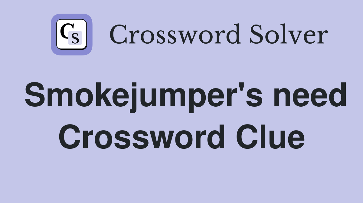 Smokejumper's need Crossword Clue