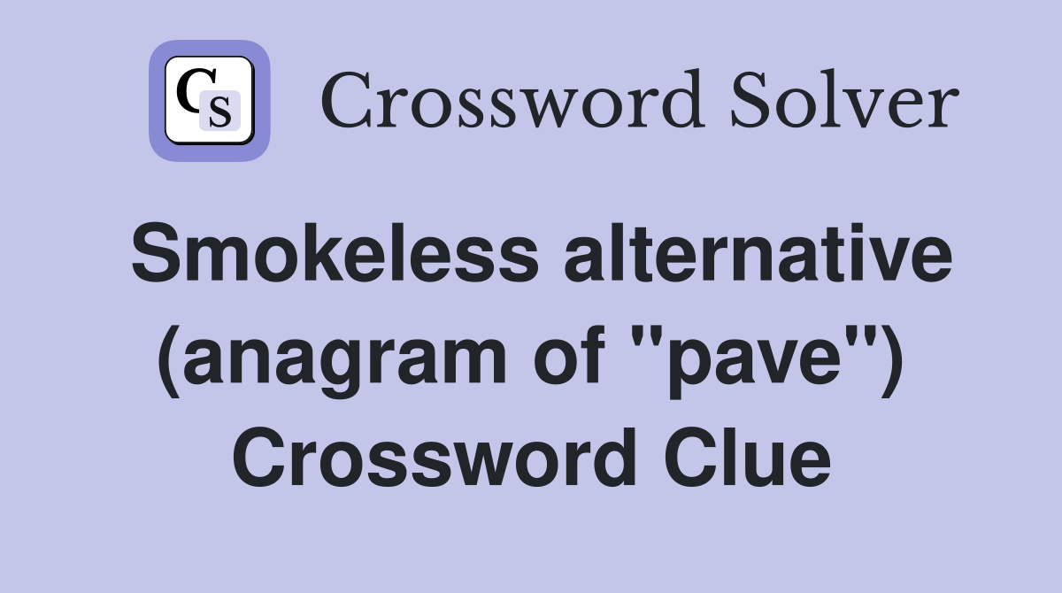 Smokeless alternative (anagram of "pave") Crossword Clue