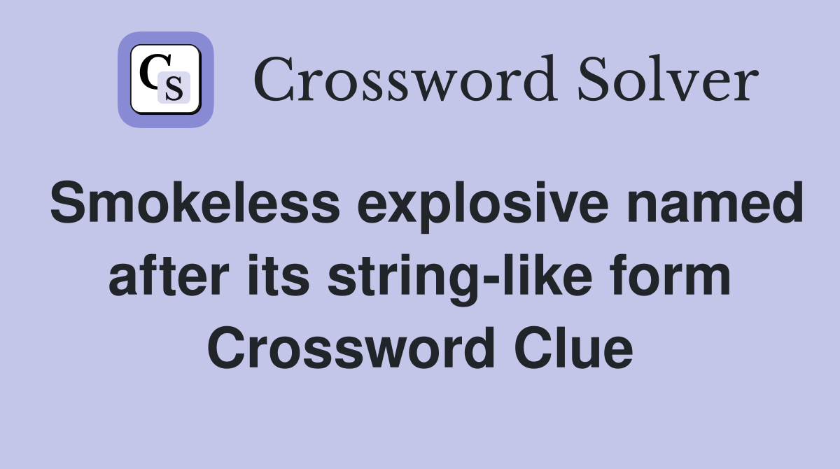 Smokeless explosive named after its string-like form Crossword Clue