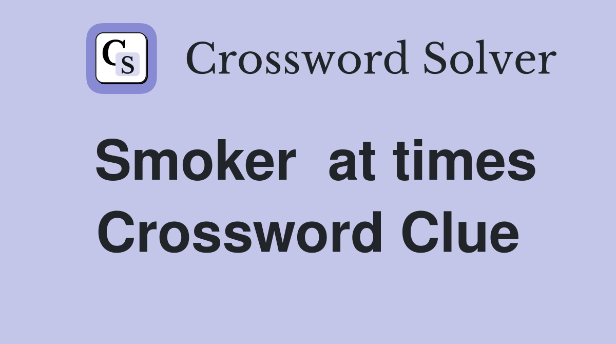 Smoker  at times Crossword Clue