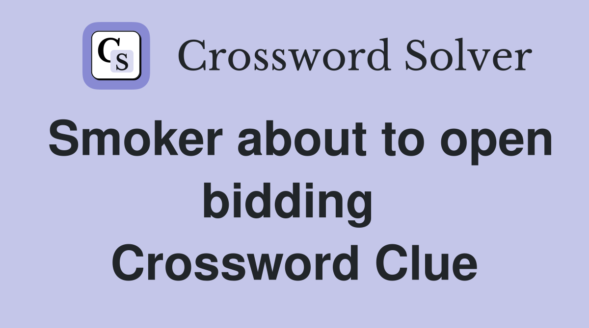Smoker about to open bidding  Crossword Clue