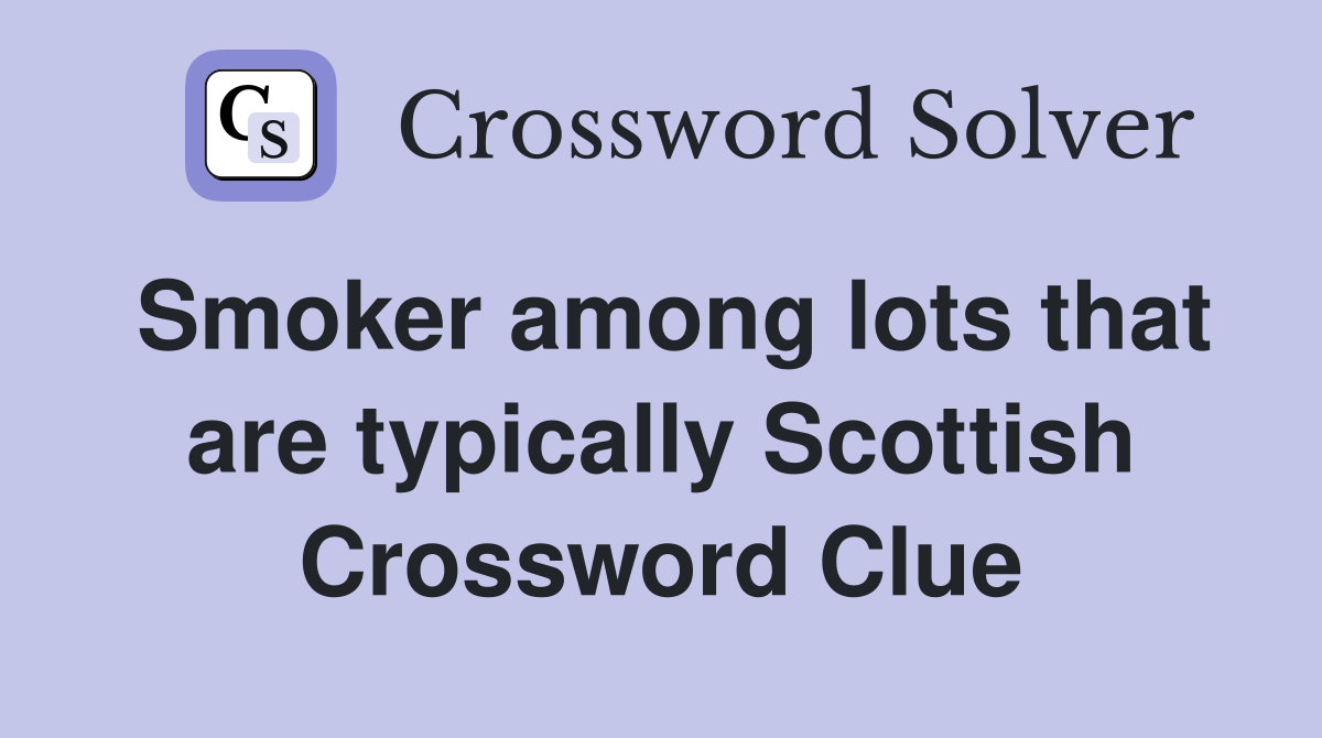 Smoker among lots that are typically Scottish Crossword Clue