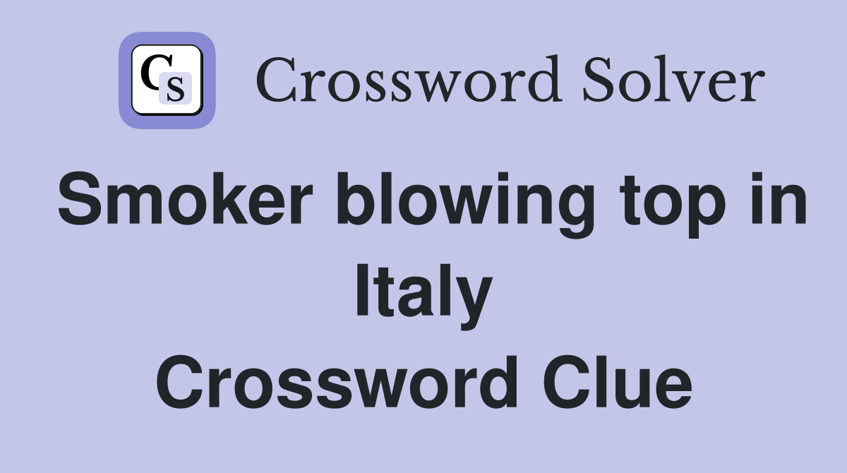Smoker blowing top in Italy Crossword Clue