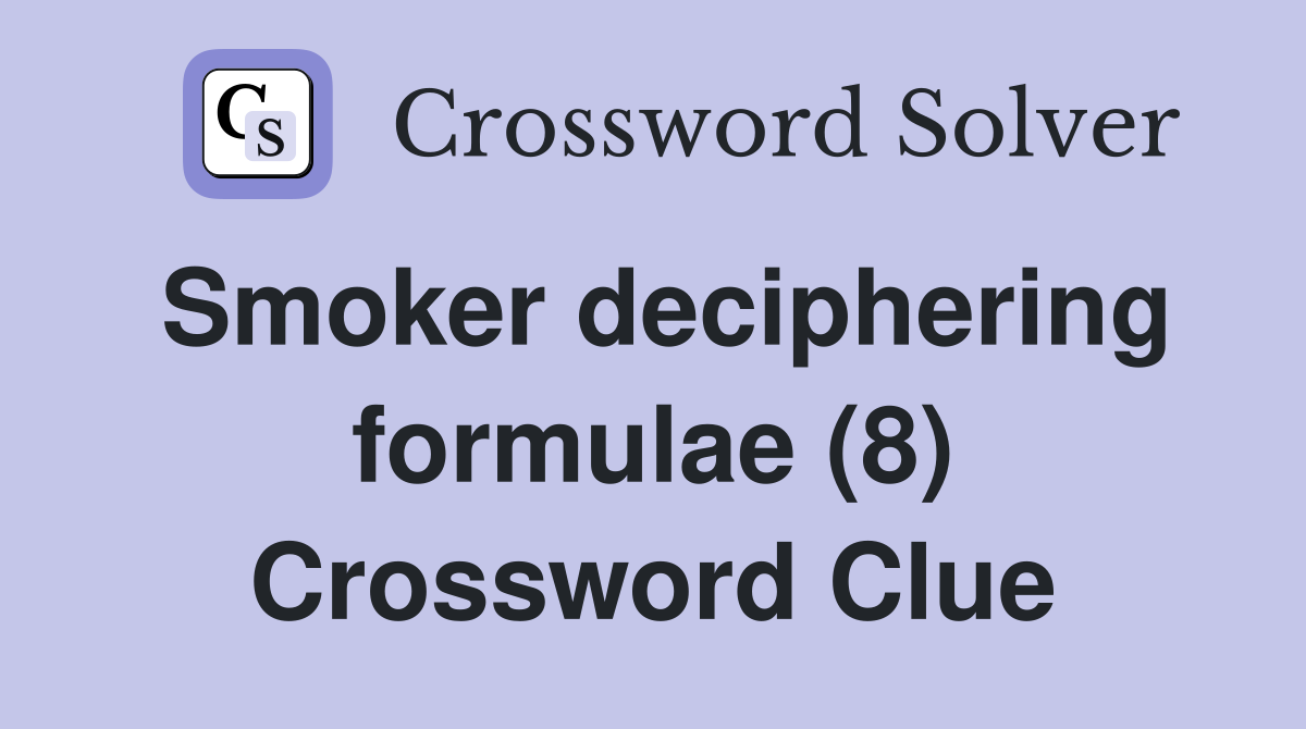 Smoker deciphering formulae (8) Crossword Clue