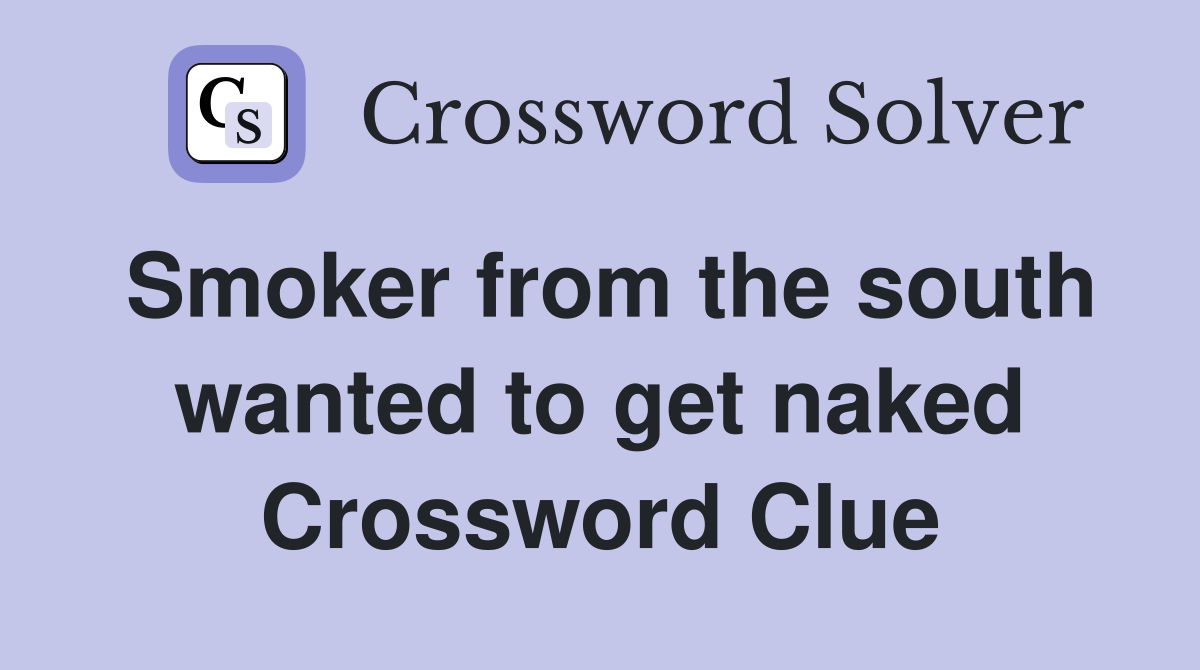 Smoker from the south wanted to get naked Crossword Clue