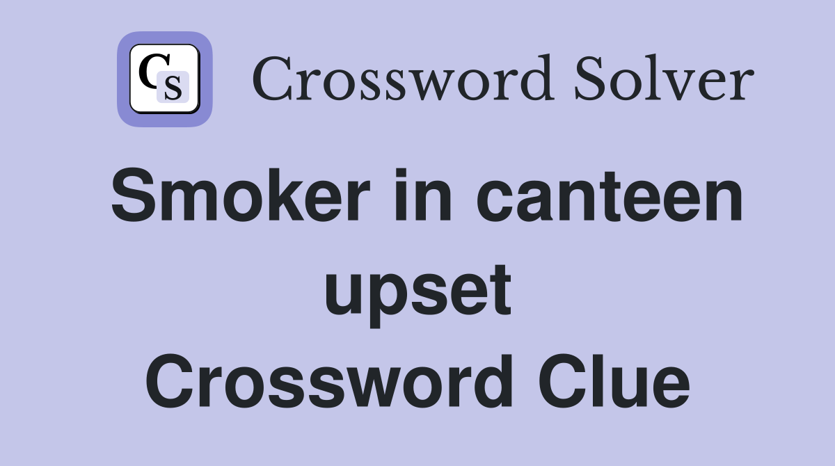 Smoker in canteen upset Crossword Clue