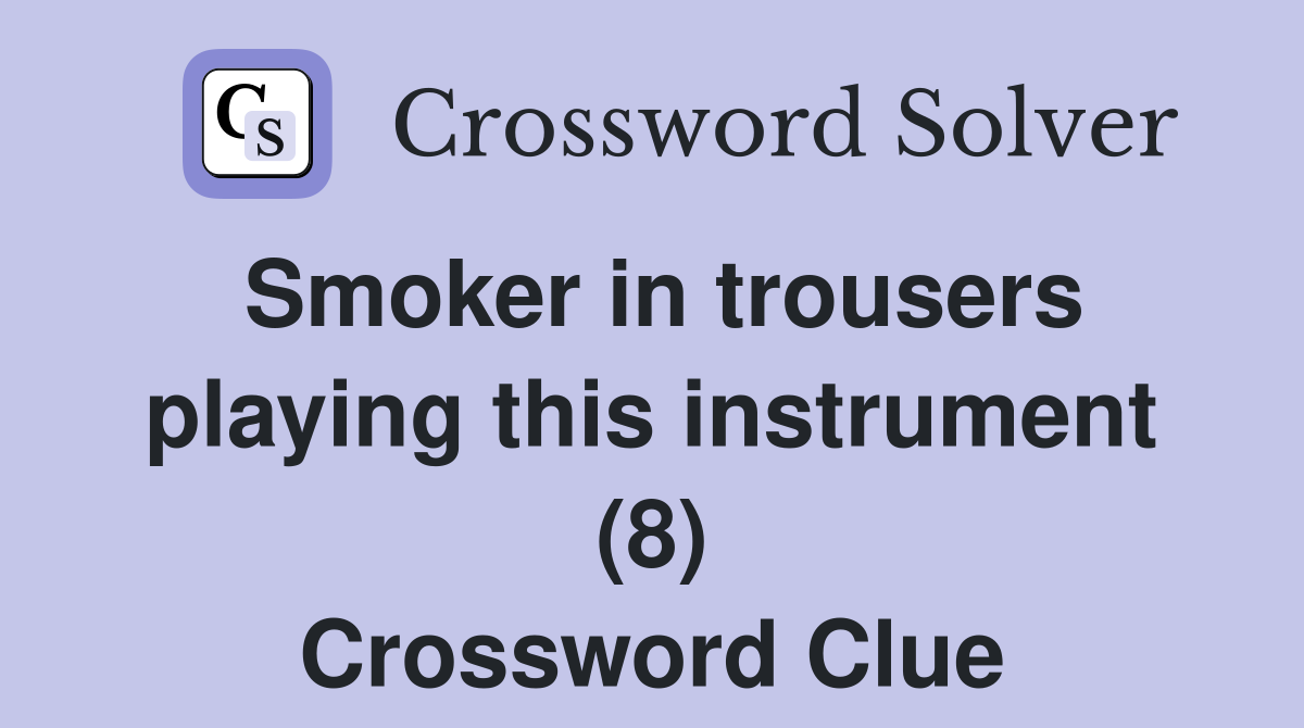 Smoker in trousers playing this instrument (8) Crossword Clue