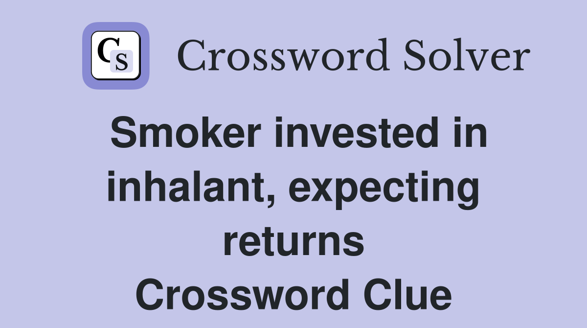 Smoker invested in inhalant, expecting returns Crossword Clue