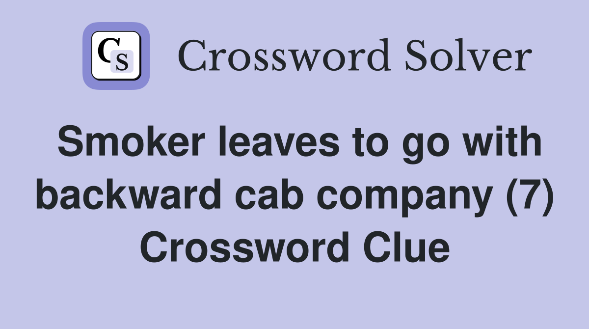 Smoker leaves to go with backward cab company (7) Crossword Clue