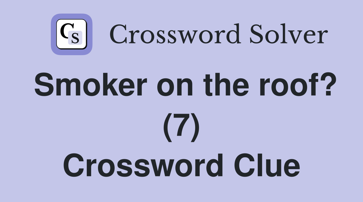 Smoker on the roof? (7) Crossword Clue