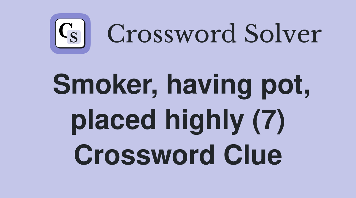 Smoker, having pot, placed highly (7) Crossword Clue