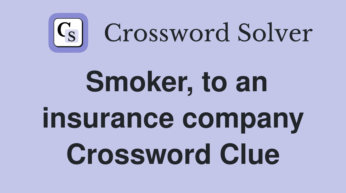 Smoker, to an insurance company Crossword Clue