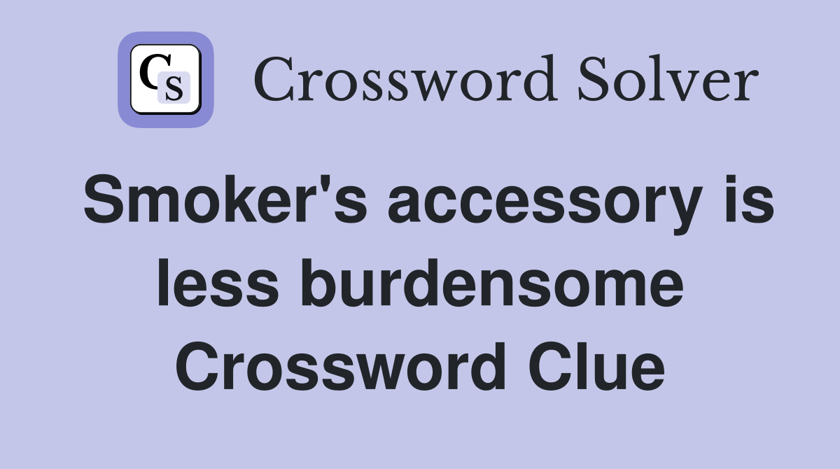 Smoker's accessory is less burdensome Crossword Clue