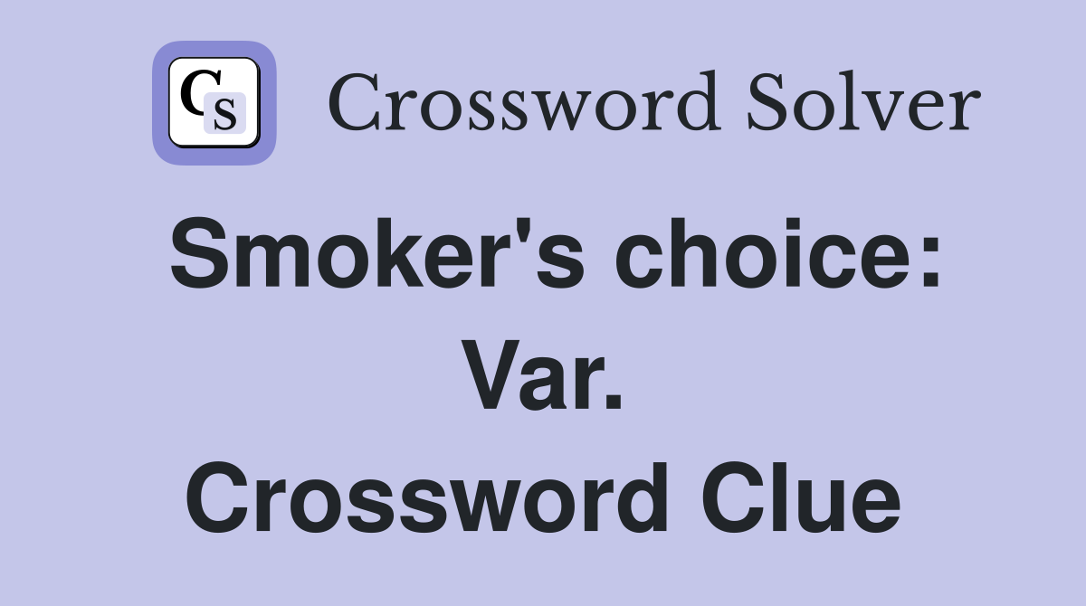 Smoker's choice: Var. Crossword Clue