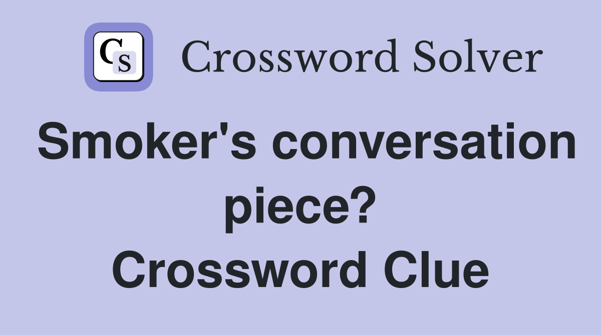 Smoker's conversation piece? Crossword Clue