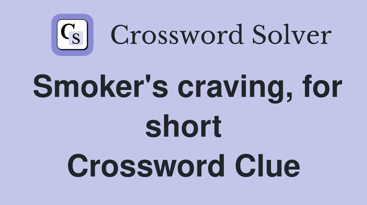 Smoker's craving, for short Crossword Clue