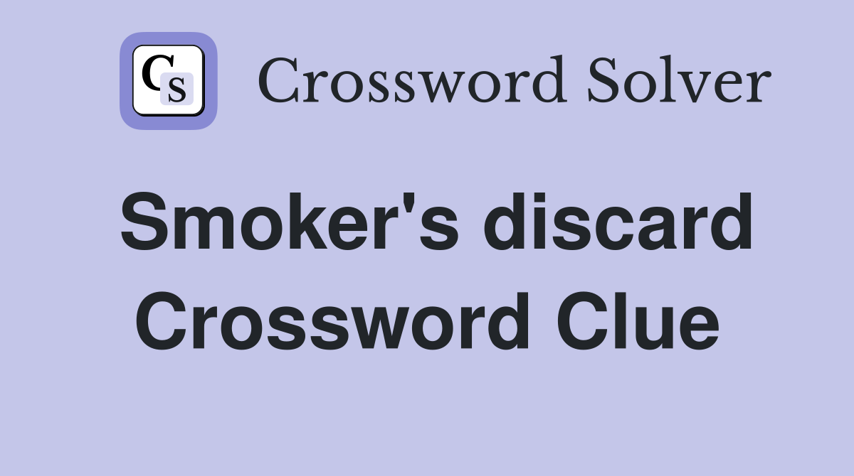 Smoker's discard Crossword Clue