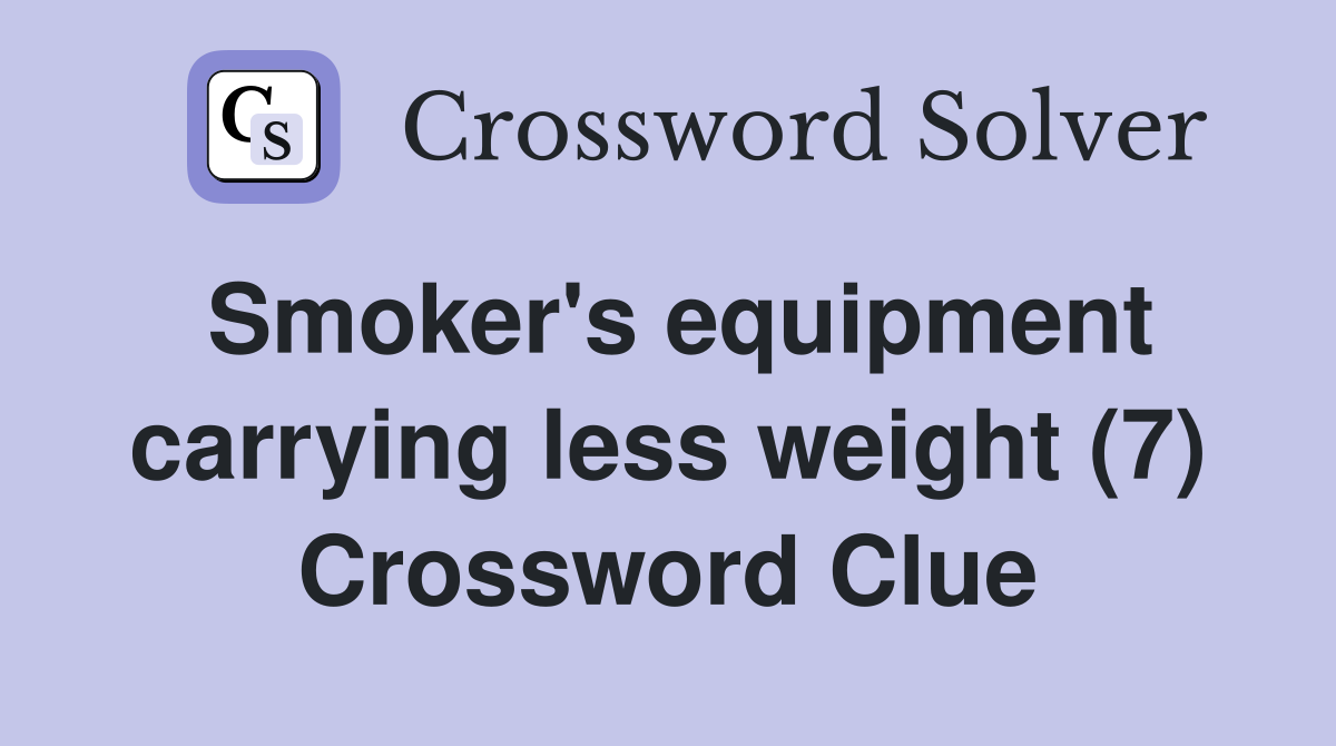 Smoker's equipment carrying less weight (7) Crossword Clue