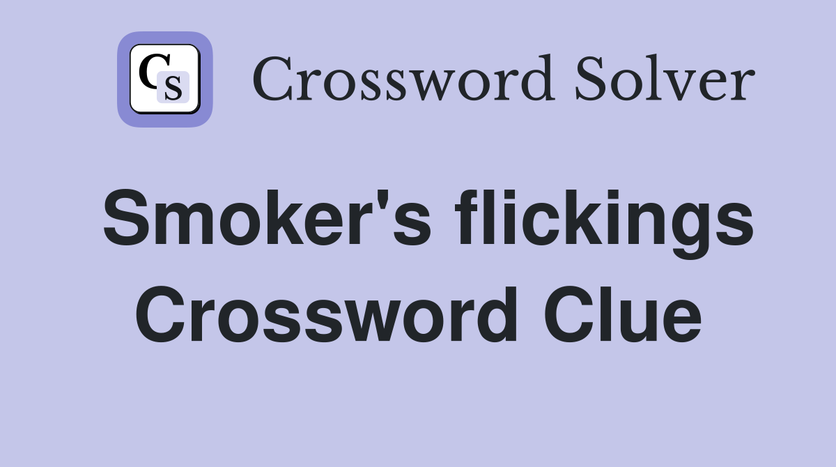 Smoker's flickings Crossword Clue