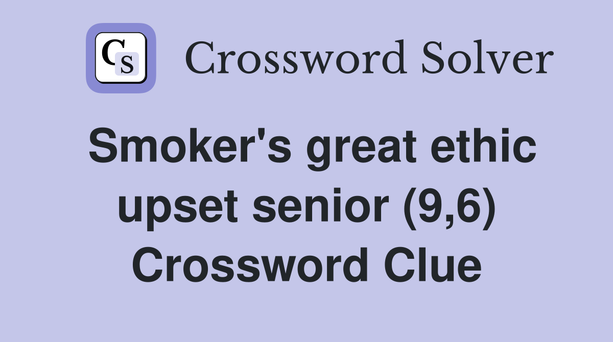 Smoker's great ethic upset senior (9,6) Crossword Clue