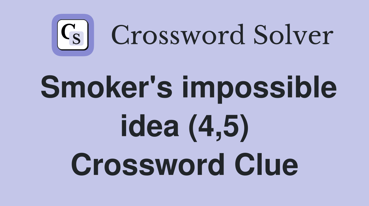 Smoker's impossible idea (4,5) Crossword Clue
