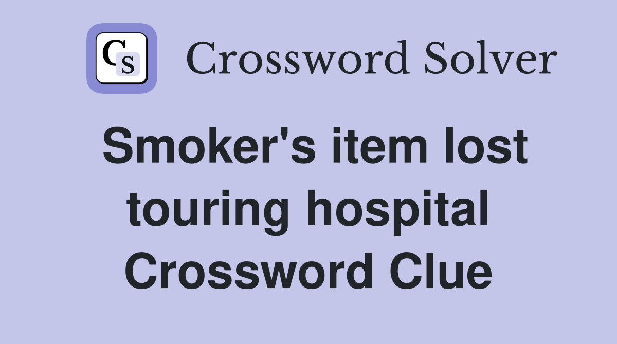 Smoker's item lost touring hospital Crossword Clue