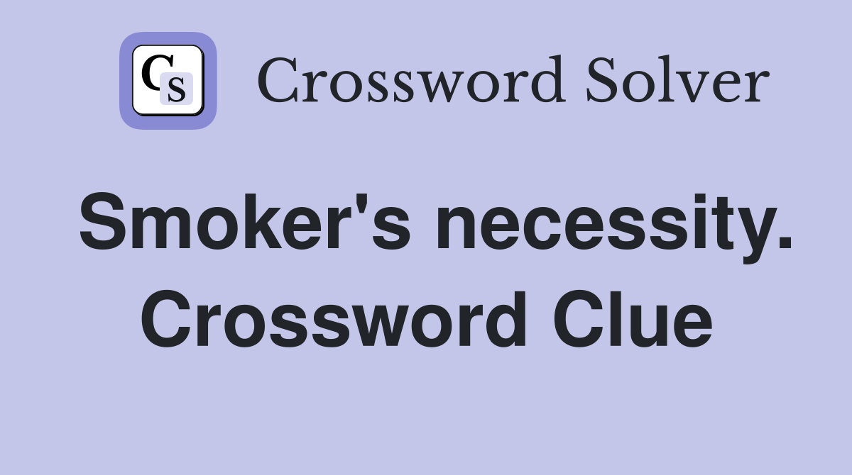 Smoker's necessity. Crossword Clue