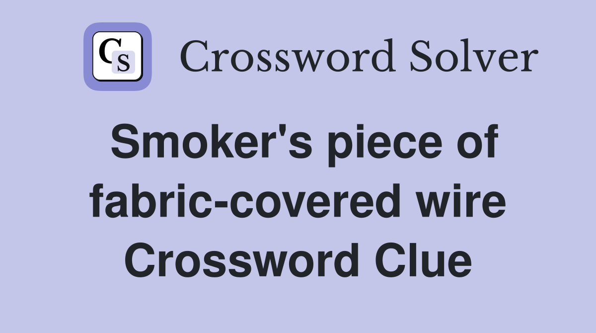Smoker's piece of fabric-covered wire Crossword Clue