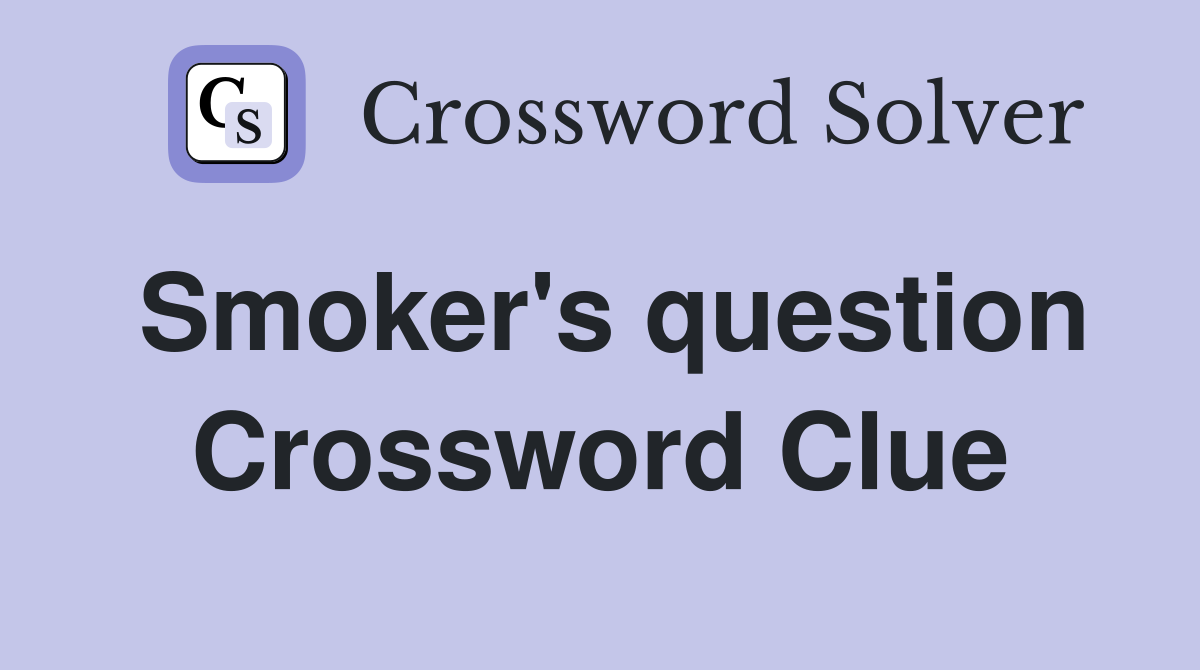 Smoker's question Crossword Clue